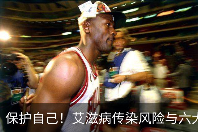 保护自己！艾滋病传染风险与六大安全守则