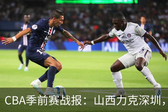 CBA季前赛战报：山西力克深圳，史密斯独揽21分